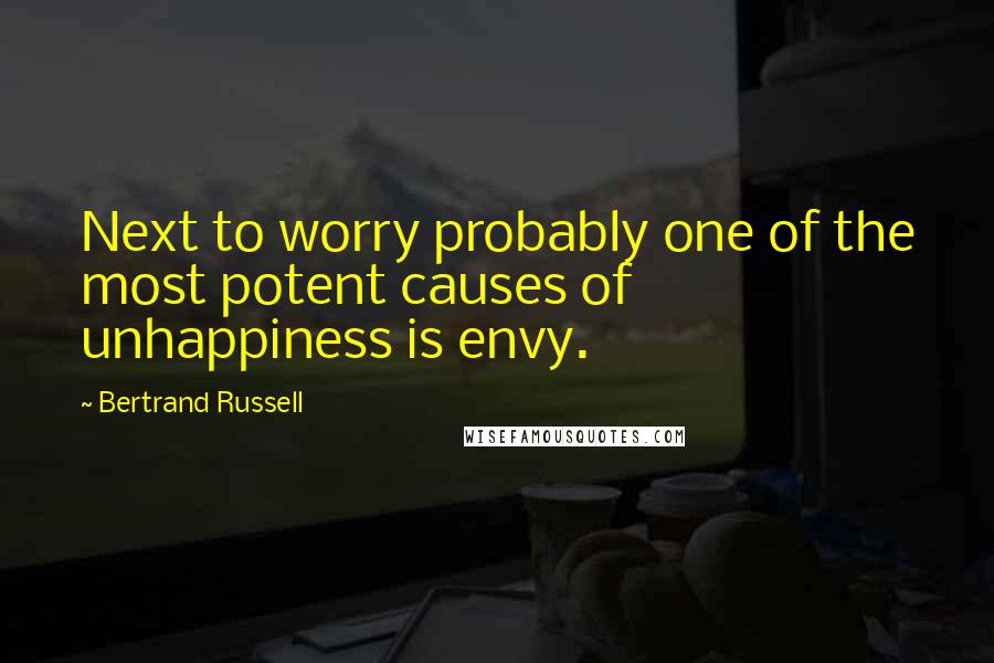 Bertrand Russell Quotes: Next to worry probably one of the most potent causes of unhappiness is envy.