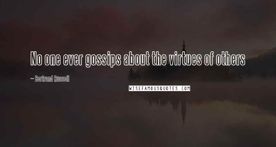 Bertrand Russell Quotes: No one ever gossips about the virtues of others