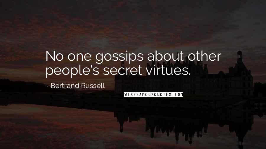 Bertrand Russell Quotes: No one gossips about other people's secret virtues.