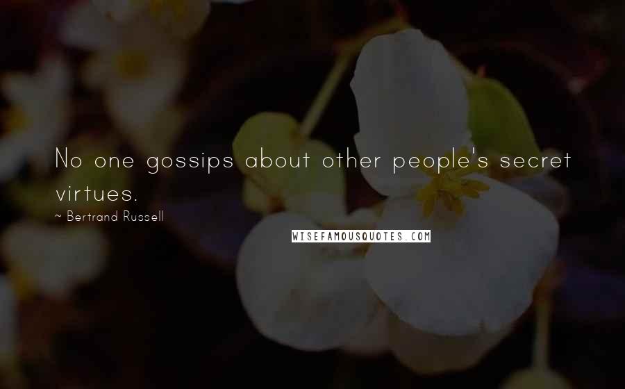 Bertrand Russell Quotes: No one gossips about other people's secret virtues.