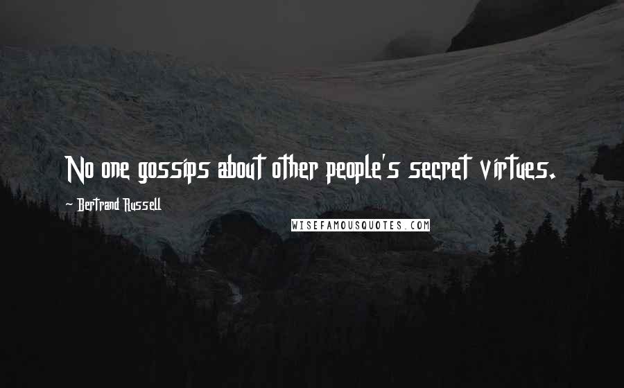 Bertrand Russell Quotes: No one gossips about other people's secret virtues.