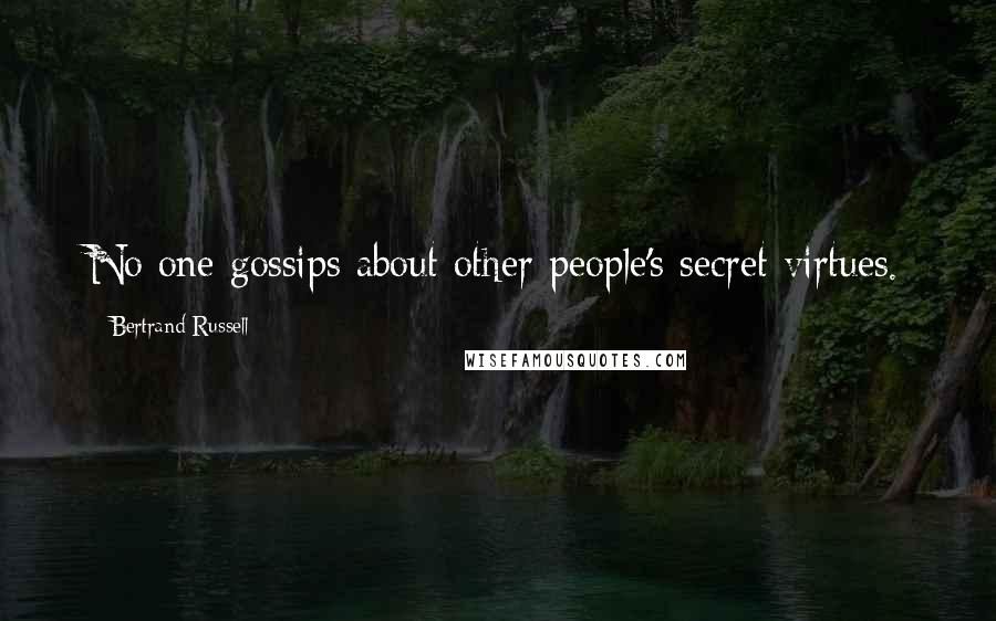 Bertrand Russell Quotes: No one gossips about other people's secret virtues.