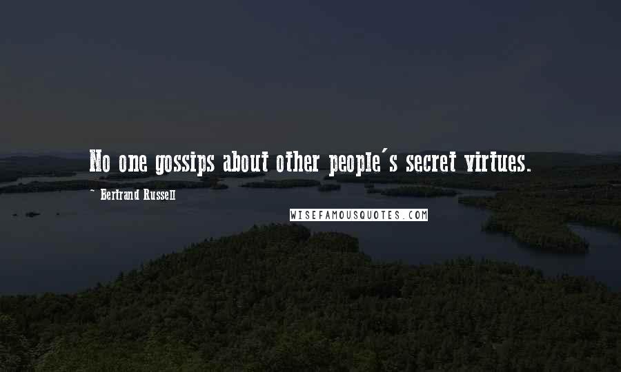 Bertrand Russell Quotes: No one gossips about other people's secret virtues.