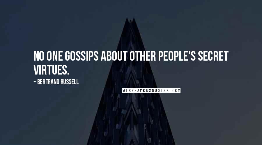 Bertrand Russell Quotes: No one gossips about other people's secret virtues.