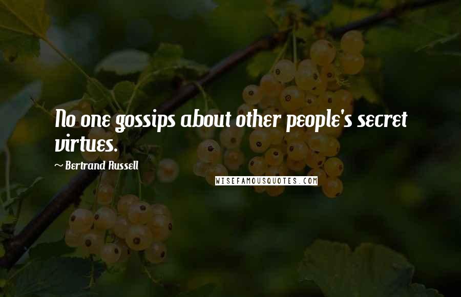 Bertrand Russell Quotes: No one gossips about other people's secret virtues.