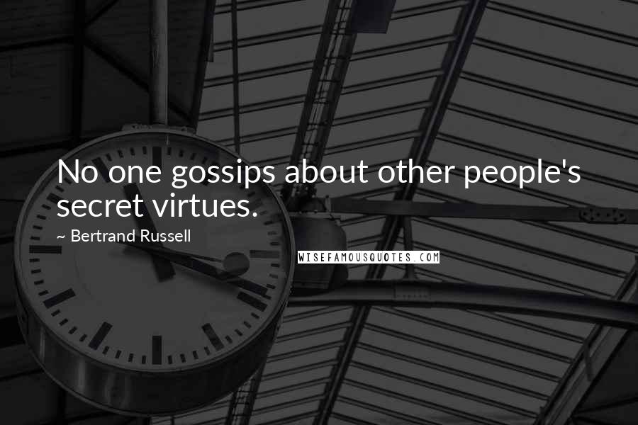 Bertrand Russell Quotes: No one gossips about other people's secret virtues.