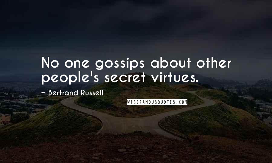 Bertrand Russell Quotes: No one gossips about other people's secret virtues.