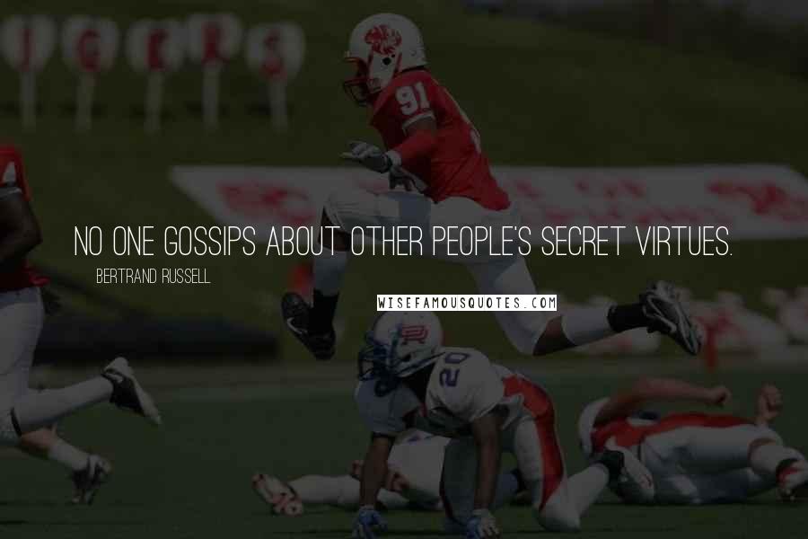 Bertrand Russell Quotes: No one gossips about other people's secret virtues.