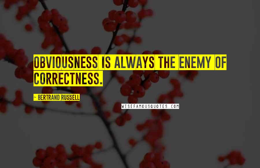 Bertrand Russell Quotes: Obviousness is always the enemy of correctness.