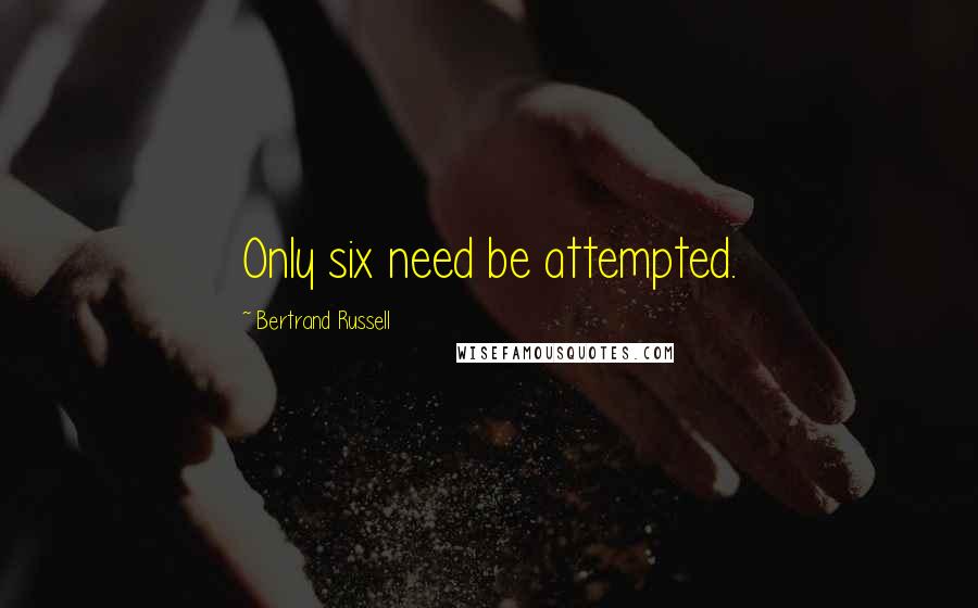 Bertrand Russell Quotes: Only six need be attempted.