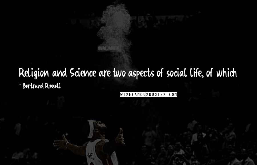 Bertrand Russell Quotes: Religion and Science are two aspects of social life, of which the former has been important as far back as we know anything of man
