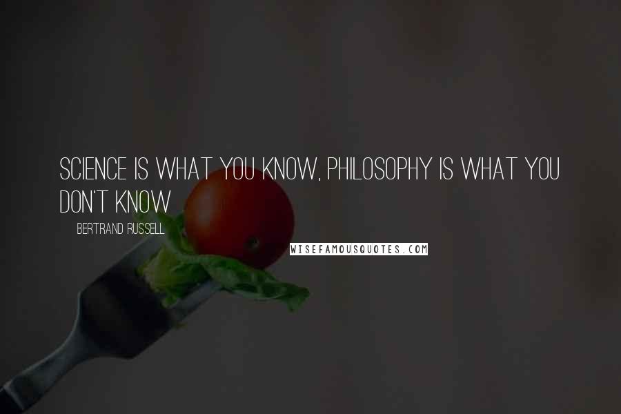 Bertrand Russell Quotes: Science is what you know, philosophy is what you don't know
