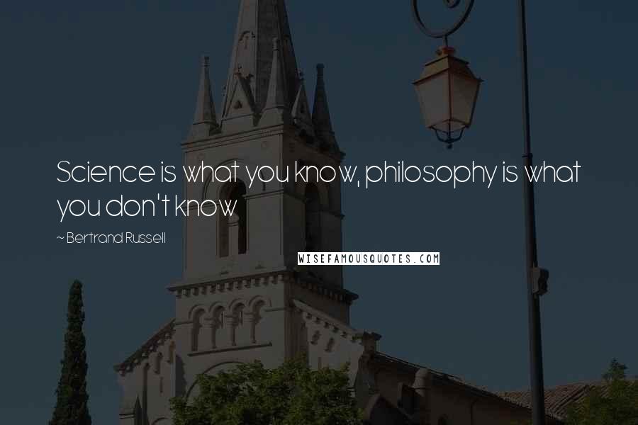 Bertrand Russell Quotes: Science is what you know, philosophy is what you don't know