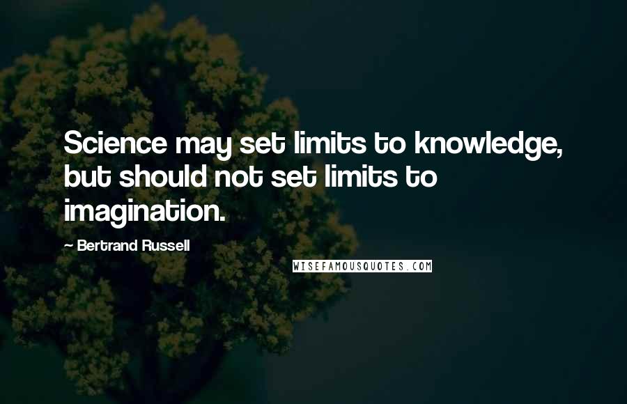 Bertrand Russell Quotes: Science may set limits to knowledge, but should not set limits to imagination.