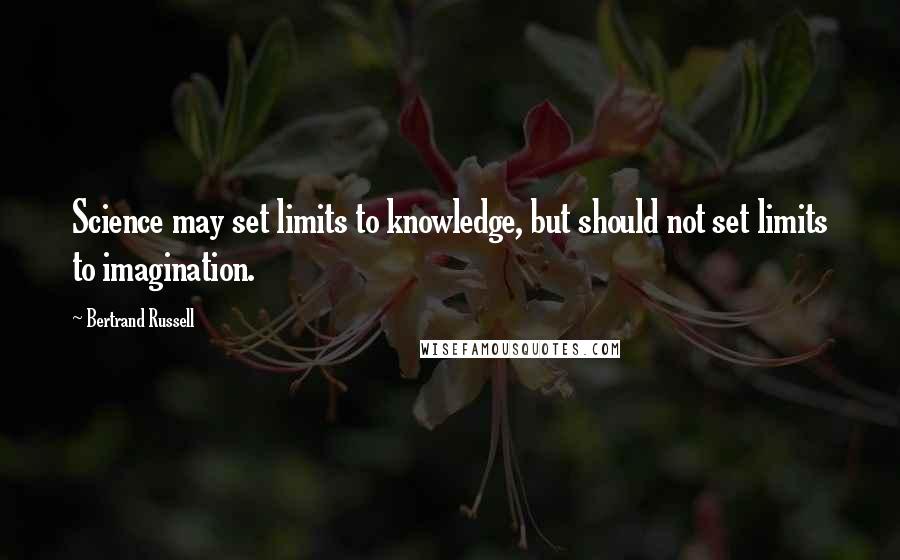 Bertrand Russell Quotes: Science may set limits to knowledge, but should not set limits to imagination.