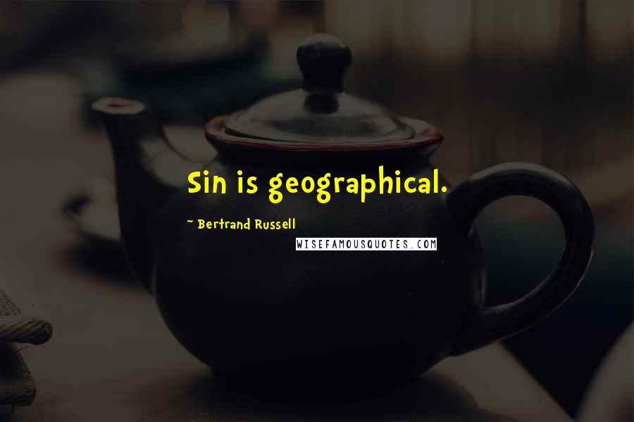 Bertrand Russell Quotes: Sin is geographical.