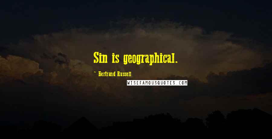 Bertrand Russell Quotes: Sin is geographical.