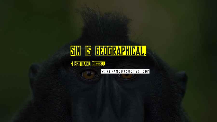 Bertrand Russell Quotes: Sin is geographical.