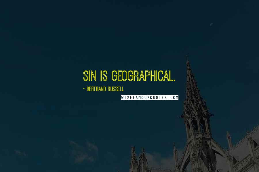 Bertrand Russell Quotes: Sin is geographical.