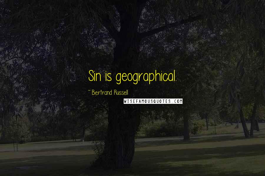 Bertrand Russell Quotes: Sin is geographical.