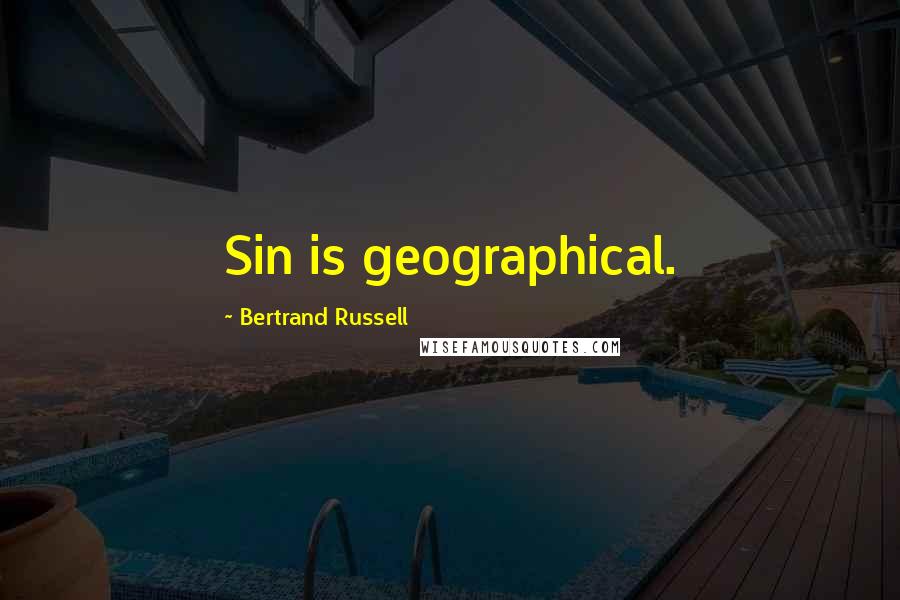 Bertrand Russell Quotes: Sin is geographical.