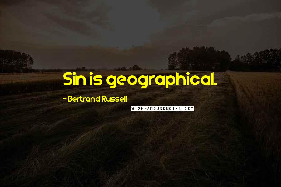 Bertrand Russell Quotes: Sin is geographical.