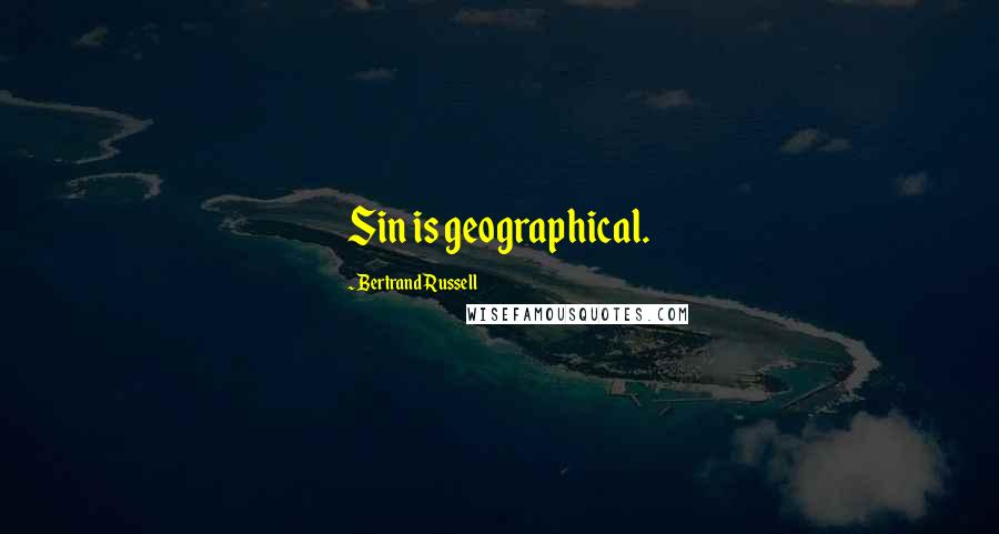 Bertrand Russell Quotes: Sin is geographical.