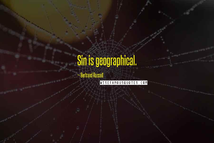 Bertrand Russell Quotes: Sin is geographical.
