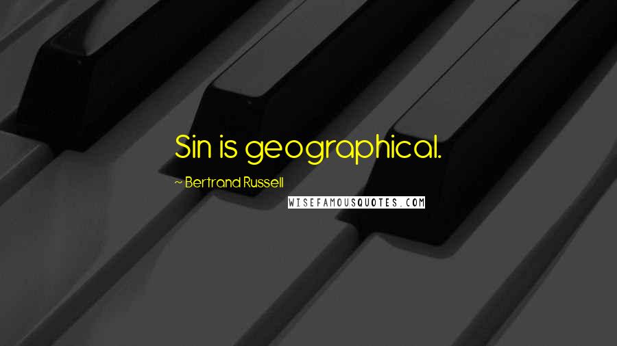 Bertrand Russell Quotes: Sin is geographical.