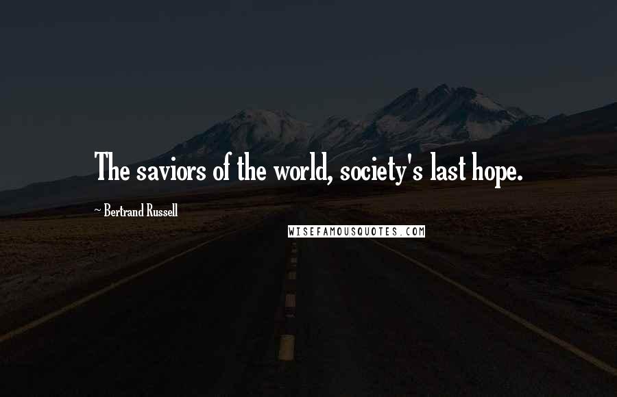 Bertrand Russell Quotes: The saviors of the world, society's last hope.