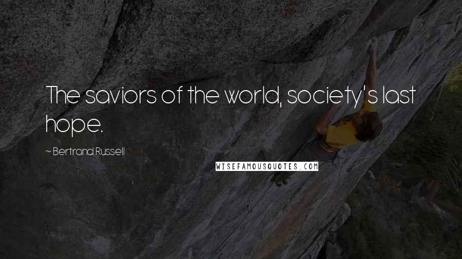 Bertrand Russell Quotes: The saviors of the world, society's last hope.