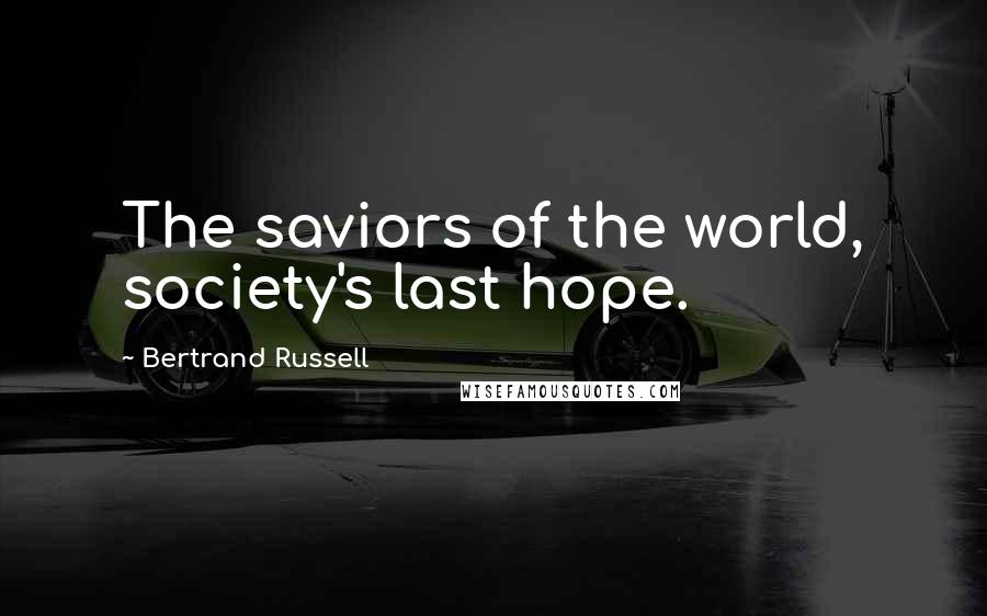 Bertrand Russell Quotes: The saviors of the world, society's last hope.