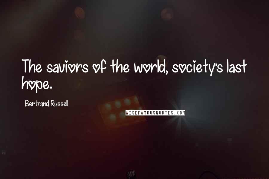 Bertrand Russell Quotes: The saviors of the world, society's last hope.