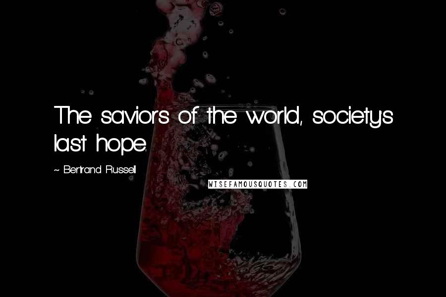 Bertrand Russell Quotes: The saviors of the world, society's last hope.