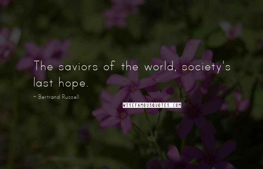 Bertrand Russell Quotes: The saviors of the world, society's last hope.