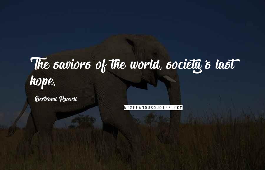 Bertrand Russell Quotes: The saviors of the world, society's last hope.