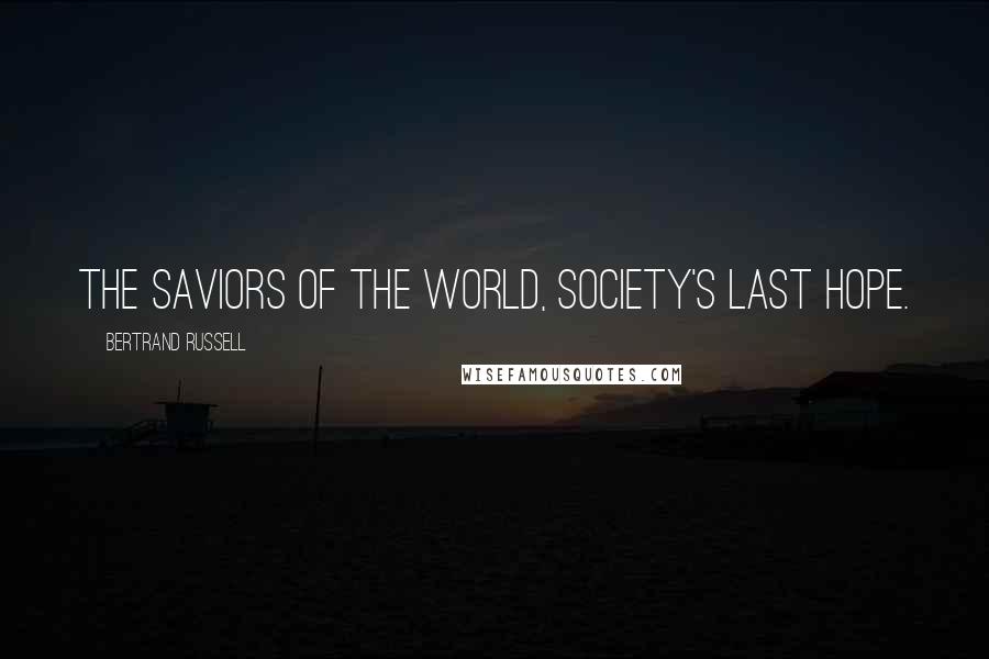 Bertrand Russell Quotes: The saviors of the world, society's last hope.