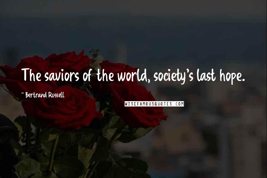 Bertrand Russell Quotes: The saviors of the world, society's last hope.