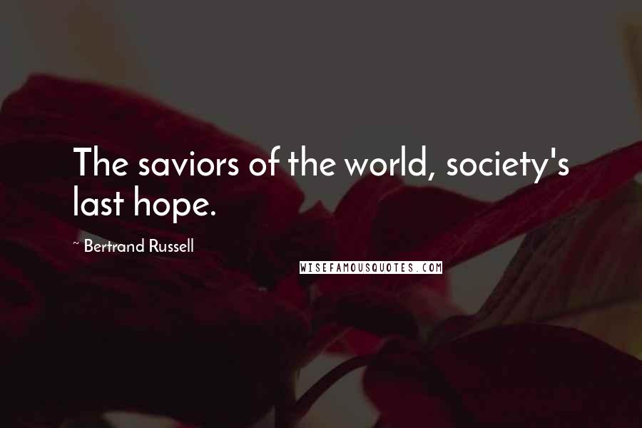 Bertrand Russell Quotes: The saviors of the world, society's last hope.