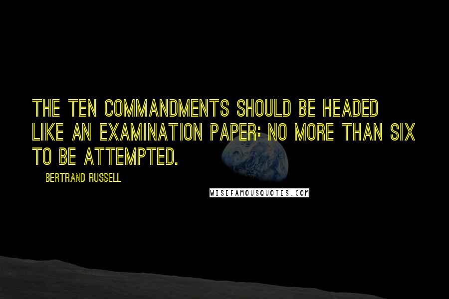 Bertrand Russell Quotes: The Ten Commandments should be headed like an examination paper: No more than six to be attempted.