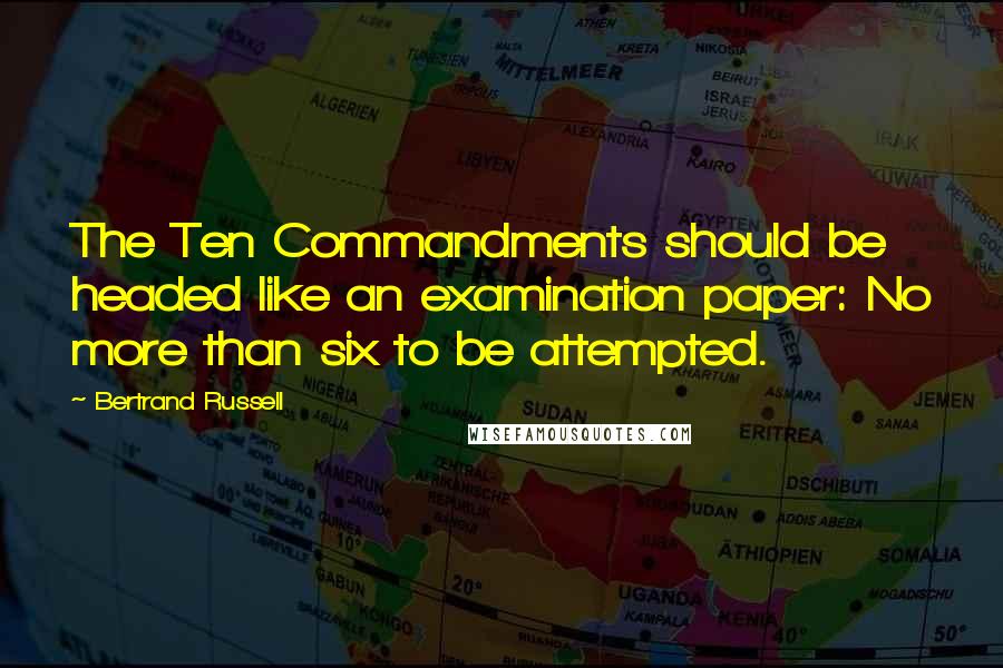 Bertrand Russell Quotes: The Ten Commandments should be headed like an examination paper: No more than six to be attempted.