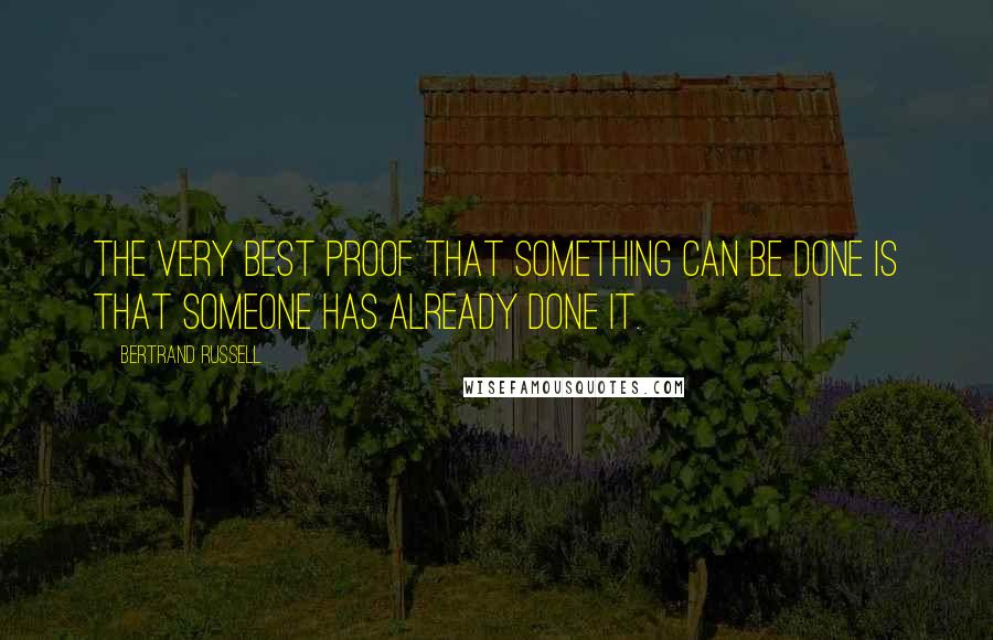 Bertrand Russell Quotes: The very best proof that something can be done is that someone has already done it.