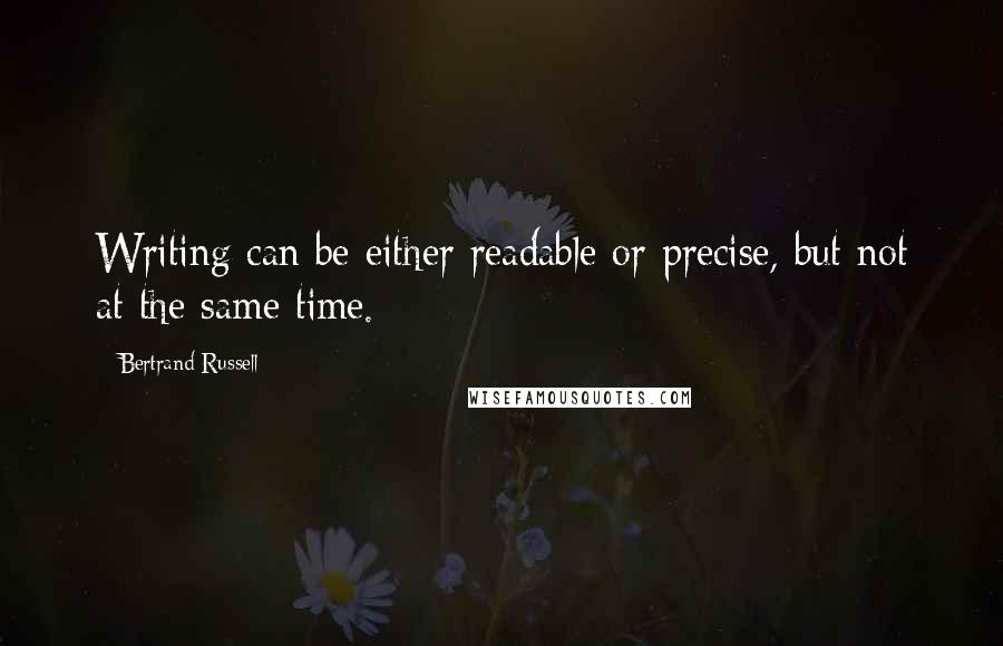 Bertrand Russell Quotes: Writing can be either readable or precise, but not at the same time.