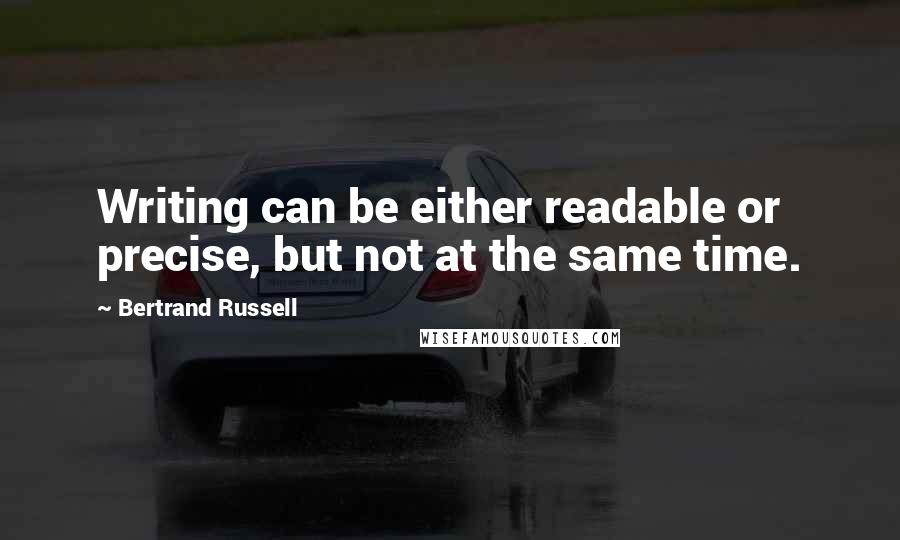 Bertrand Russell Quotes: Writing can be either readable or precise, but not at the same time.