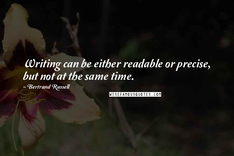 Bertrand Russell Quotes: Writing can be either readable or precise, but not at the same time.