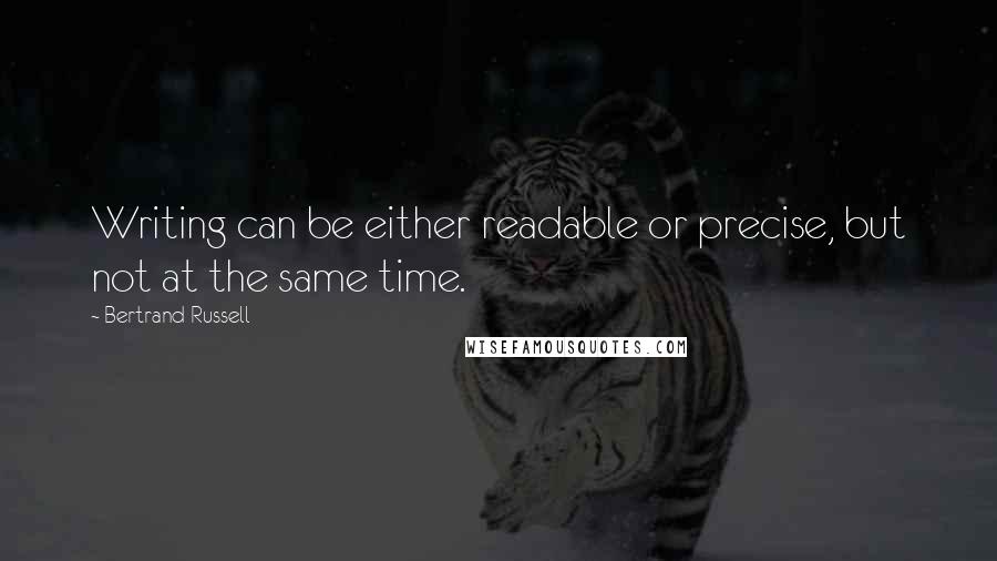 Bertrand Russell Quotes: Writing can be either readable or precise, but not at the same time.