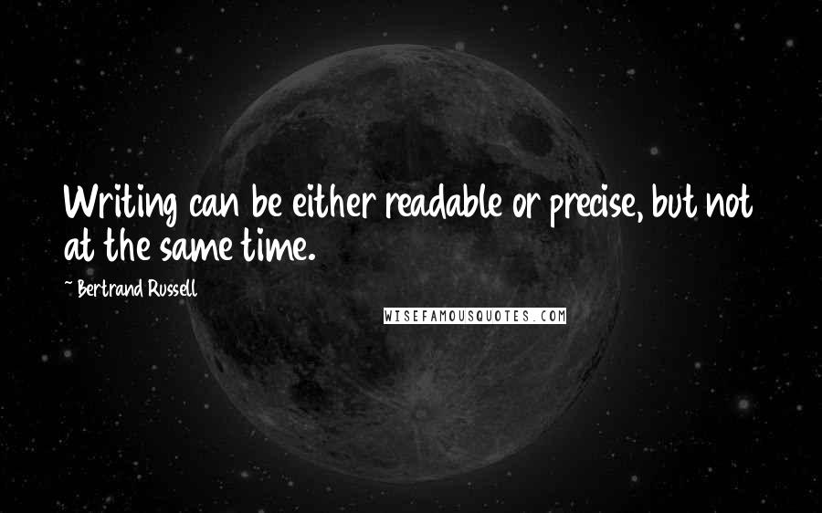 Bertrand Russell Quotes: Writing can be either readable or precise, but not at the same time.