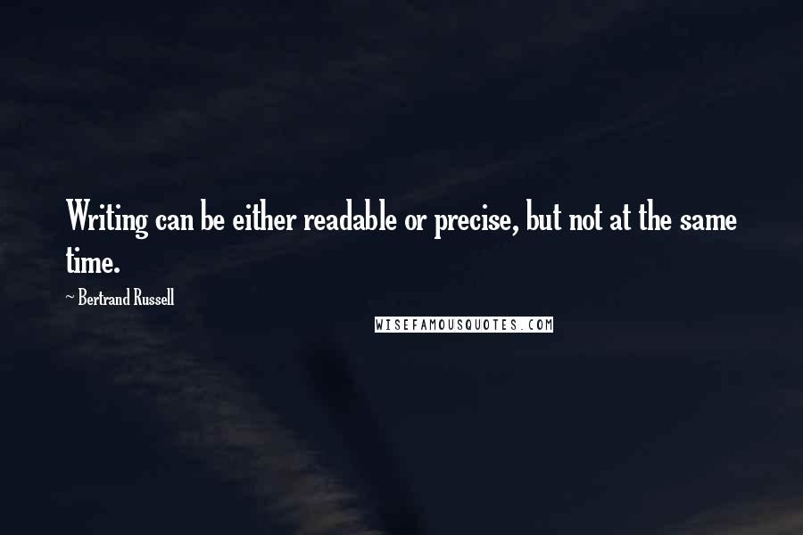 Bertrand Russell Quotes: Writing can be either readable or precise, but not at the same time.