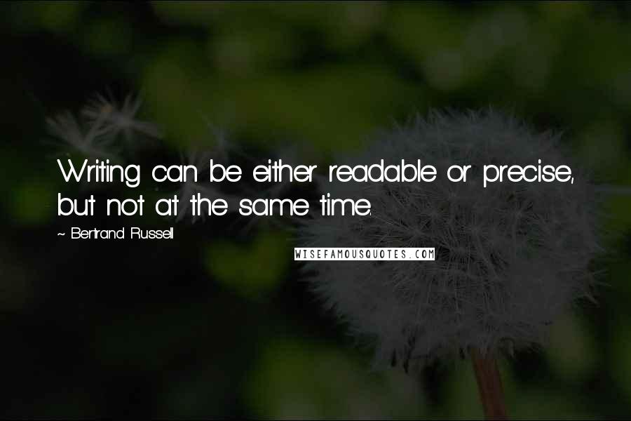 Bertrand Russell Quotes: Writing can be either readable or precise, but not at the same time.