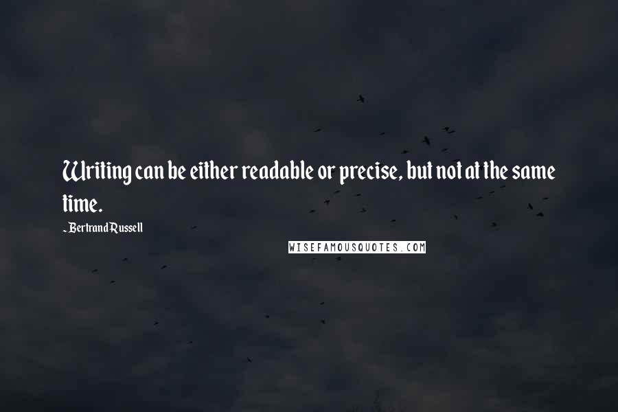 Bertrand Russell Quotes: Writing can be either readable or precise, but not at the same time.